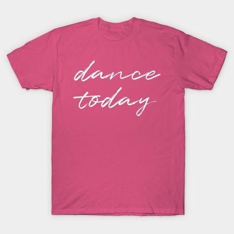 Dance today - Artsy - T-Shirt | TeePublic Dugout Mom, Shirt Quotes, Smile Everyday, Funny Mom Gifts, Feminist Quotes, Tshirt Women, Slogan Tee, Classic Logo, Sticker Shop