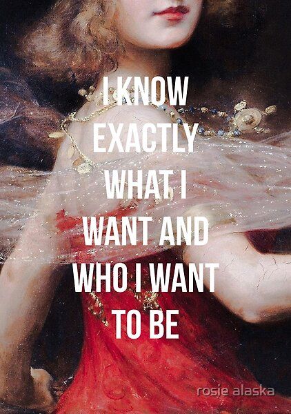 I Know Exactly What I Want And Who I Want To Be  by rosie alaska | Redbubble I Know What I Want Quotes, I Always Get What I Want, Who Do I Want To Be, Relationship Visionboard, Oh No Marina, I Want Quotes, Disney Love Stories, Who I Want To Be, I Know What I Want