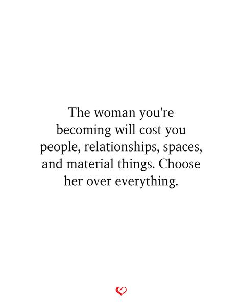 The woman you're becoming will cost you people, relationships, spaces, and material things. Choose her over everything. Therapy Quotes Relationships, The Woman You Are Becoming Will Cost You, Becoming A Woman Quotes, Be The Woman You Want To Be, Become The Woman You Want To Be, Becoming Me Quotes, Loving Yourself Quotes Woman, Strong Willed Women Quotes, Choosing Me Quotes