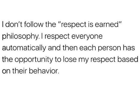 I don't follow the "respect is earned" philosophy. I respect everyone automatically and then each person has the opportunity to lose my respect based on their behavior. Respect Is Earned Quotes, Respect Yourself Quotes, Care About You Quotes, Respect Is Earned, Tiny Quotes, Unique Words Definitions, Respect Quotes, Choices Quotes, Writing Therapy