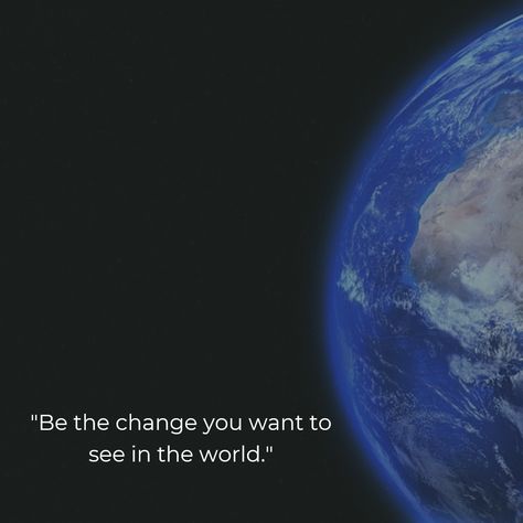 "Be the change you want to see in the world." I Want To Change The World, Be The Change You Want To See, Be The Change You Want To See In World, Astrology Houses, Weathering And Erosion, How Soon Is Now, Seeing Quotes, Changing The World, Be The Change