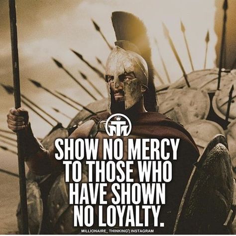 Show no mercy to those who have shown no loyalty No Loyalty, Spartan Quotes, Military Life Quotes, Show No Mercy, Viking Quotes, Military Quotes, Epic Quotes, Wolf Quotes, No Mercy