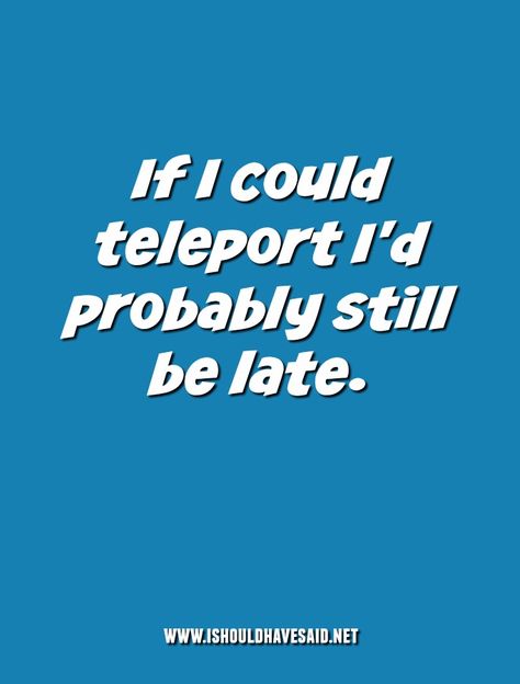 When people complain that you're ALWAYS LATE Always Late Humor, Always Late Quotes, Late People Quotes, Funny Personality Quotes, Being Late Quotes, Mean People Quotes, Late Quotes, Best Senior Quotes, Employee Quotes