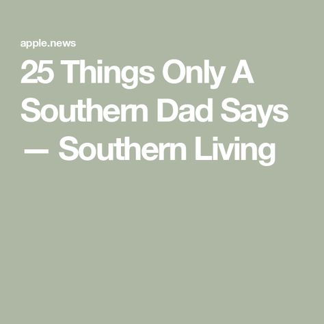 25 Things Only A Southern Dad Says — Southern Living Quotes About Growing Up, Quotes About Growing, Grandson Quotes, Growing Up Quotes, Southern Sayings, Southern Living, Old Fashioned, Words Of Wisdom, Growing Up