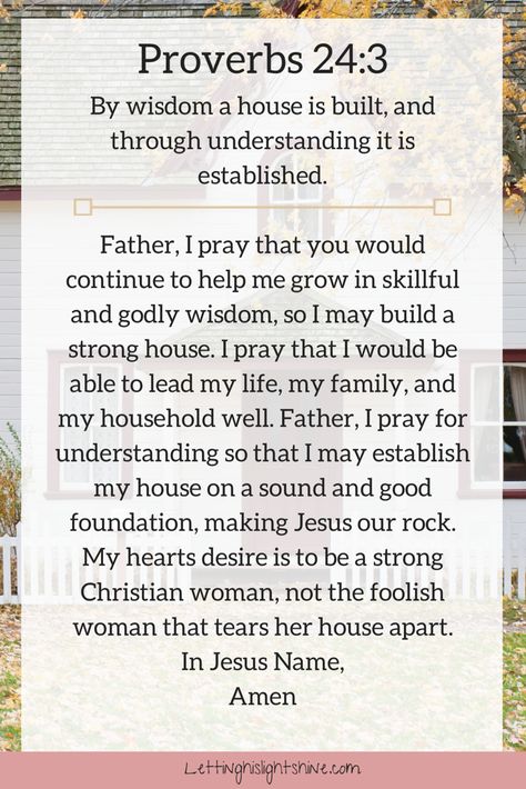 A Bit of Bible: By wisdom a house is built, and through understanding it is established. Proverbs 24:3  A Bit of Prayer: Father, I pray that you would continue to help me grow in skillful and godly wisdom, so I may build a strong house. I pray that I would be able to lead my life, my family, and my household well. Father, I pray for understanding so that I may establish my house on a sound and good foundation, making Jesus our rock. My hearts desire is to be a strong Christian woman, not the foo Godly Wisdom, Everyday Prayers, Proverbs 31 Woman, Good Prayers, Prayer Verses, Help Me Grow, Prayers For Healing, Prayer Scriptures, Faith Prayer