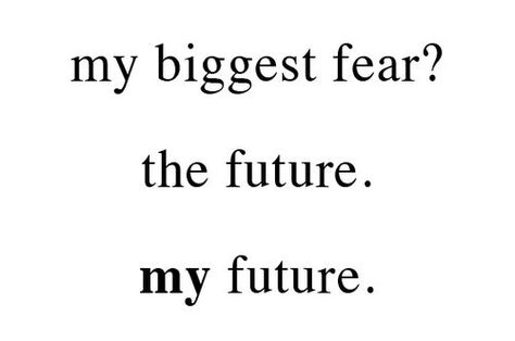 Future My Biggest Fear, I Cannot Sleep, Biggest Fear, Nothing To Fear, Future Love, Biggest Fears, Special Words, My Future, Meaningful Quotes