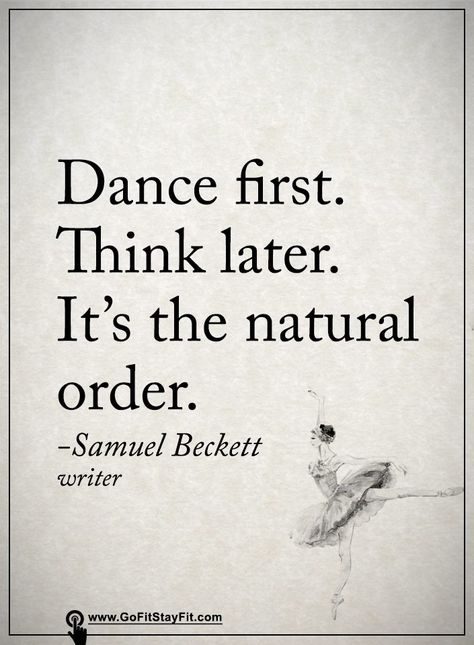 Dance first. Think later. It's the natural order! Dance First Think Later Quotes, Dance First Think Later, Knight Of Wands, Wave Dance, Too Late Quotes, Samuel Beckett, Dance Quotes, Friend Quotes, Random Acts Of Kindness