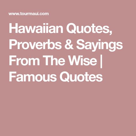 Hawaiian Quotes, Proverbs & Sayings From The Wise | Famous Quotes Hawaiian Sayings, Hawaii Quotes, Hawaiian Quotes, Hawaiian Words, Ancient Hawaii, Hawaiian Language, Island Quotes, Hawaii Maui, Hawaiian Culture