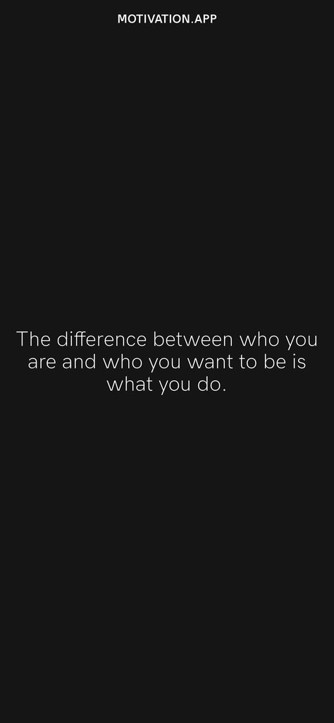 The difference between who you are and who you want to be is what you do. From the Motivation app: https://motivation.app/download Doing Whats Best For You, What You Want Wants You, Become Who You Want To Be, You Can Be Anything You Want To Be, You Are What You Do, Are You Who You Want To Be, Who Do You Want To Be, Yolo Quotes, Yolo Quote