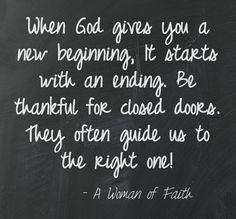 When God gives you a new beginning, it starts with an ending. Be thankful for closed doors. They often guide us to the right one! Positive Future, Woman Of Faith, Faith Quote, Good Quotes, A New Beginning, All Quotes, New Beginning, Be Grateful, Quotes Positive