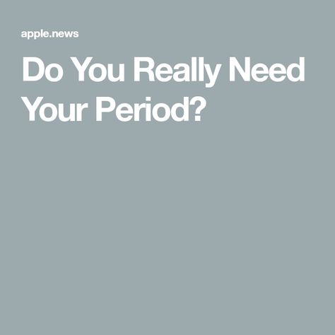 Do You Really Need Your Period? Period Facts, Do You Really, Apple News, Need You, Do You Need, Fertility, You Really, Period, A Woman