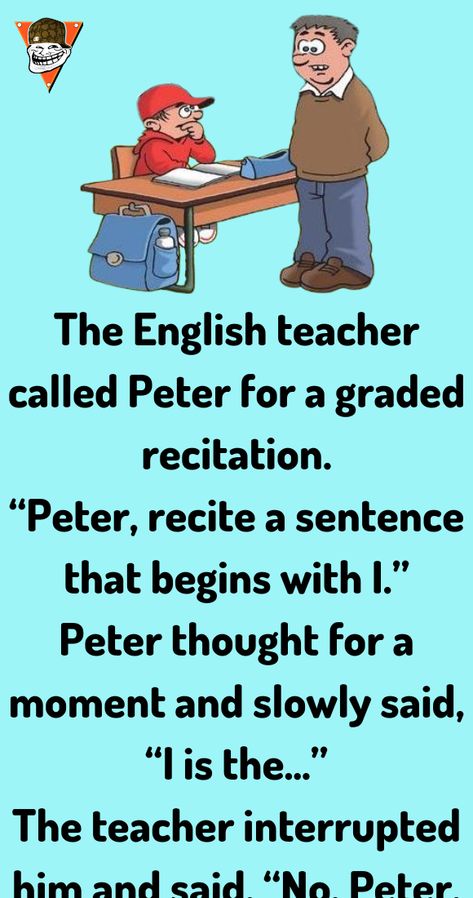 The English teacher called Peter for a graded recitation. “Peter, recite a sentence that begins Comedy Jokes, Daily Jokes, Wife Jokes, Clean Jokes, Joke Of The Day, Amazing Life Hacks, Interesting Information, Good Buddy, Jokes For Kids