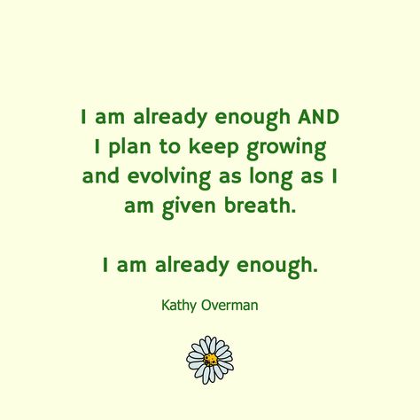 I am already enough AND I plan to keep growing and evolving as long as I am given breath.  I am already enough. / Kathy Overman I Am Enough Quotes, Enough Quotes, Enough Is Enough Quotes, Life Vibes, Glass Half Full, Keep Growing, I Am Enough, Philosophy Quotes, Personal Quotes