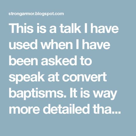 This is a talk I have used when I have been asked to speak at convert baptisms. It is way more detailed than the simple talk I use for youth baptisms. PREMORTAL REALM - Before we were born, we lived as spirit children with our Heavenly Father. God loved and treasured each of His sons and daughters and we were taught many things in His presence. We were very happy living with our Heavenly Father, but we knew that in order for us to continue to progress, we needed to have more experiences. HE... Lds Baptism Talk, Lds Primary Talks, Holy Ghost Talk, Baptism Quotes, Baptism Talk, Baptismal Covenants, Lds Talks, Family Home Evening Lessons, Adult Baptism