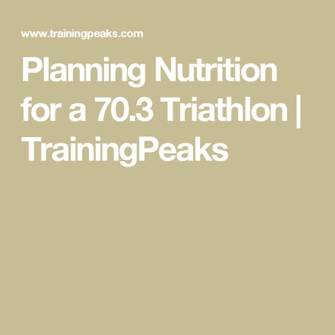 Planning Nutrition for a 70.3 Triathlon | TrainingPeaks Triathlon Training, Nutrition Plans, Training Plan, Race Day, Triathlon, The Basics, Nutrition, Train, How To Plan