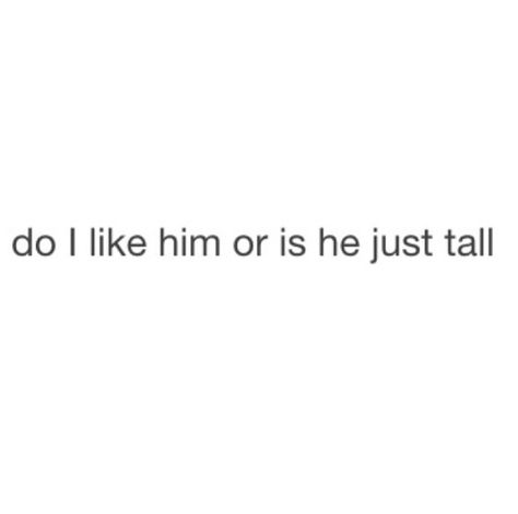 There's a guy taller than my brother at my school and I am legitimately confused as to wether I like him or just think he's cute because he is tall.... Help Tall Boys Quotes, When He's Taller Than You, A Knife Are You Flirting With Me, That One Guy, He Likes Another Girl, I'm Not Into Short Guys, I Think I Like Him, Tall Bf, I Am The Problem