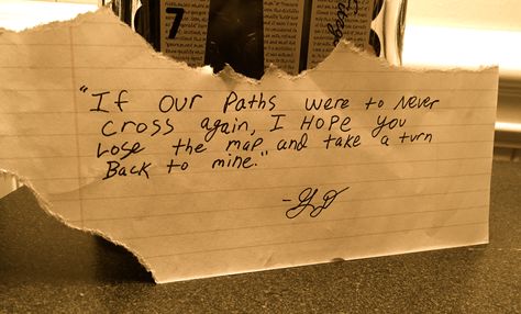 "If our paths were to never cross again, I hope you lose the map and take a turn back to mine." I Hope Our Paths Cross Again, Our Path, Well Well, The Map, I Hope You, Take A, I Hope, Map, Turn Ons