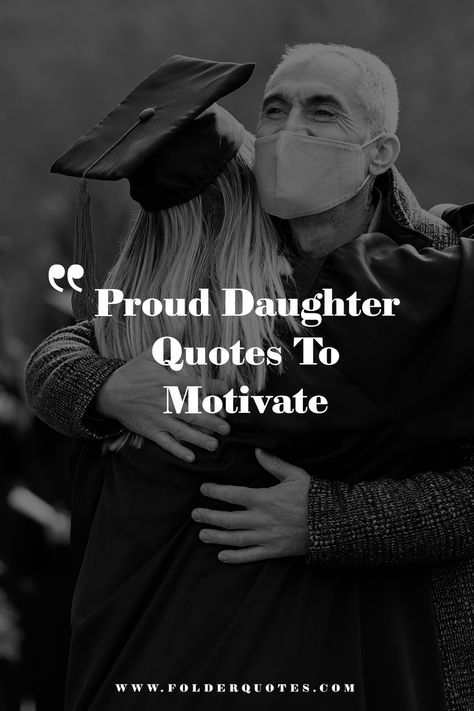 Proud Daughter Quotes To Motivate Daughter Proud Quotes, Quotes About Being Proud Of Daughter, Quotes About Mother And Daughter, Daughter Going To University Quotes, Proud Quotes For Daughter, Proud Of You Daughter, Daughter Going To College Quotes, So Proud Of You Quotes Daughters, Daughter Quotes From Daddy