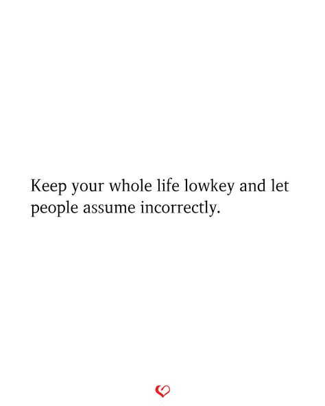 Keep your whole life lowkey and let people assume incorrectly. Lowkey Person Quotes, People Assume Quotes, Lowkey Life Quotes, Lowkey In Love Quotes, People Assuming Quotes, Happy Qouts In Life, Privacy Quotes Private Life, Lowkey Person, Lowkey Relationship Quotes