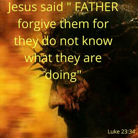 Jesus said Father forgive them for they do not know what they Are doing Forgive Them Father For They Know Not, Father Forgive Them, Ancient Egypt Pyramids, Jesus Father, Jesus Forgives, Inspiring Pics, Bible Emergency Numbers, Emergency Numbers, Egypt Pyramids