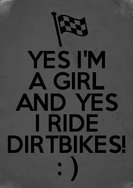 YES I'M A GIRL AND YES I RIDE DIRTBIKES! : ) Don't judge cuz I bet I can ride better than half the people my age. P.s. im 12 been riding since 2 Motocross Quotes, Dirt Bike Quotes, Mountain Biking Quotes, Motocross Girls, Dirt Bike Gear, Motocross Love, Dirt Bike Racing, Cool Dirt Bikes, Bike Quotes