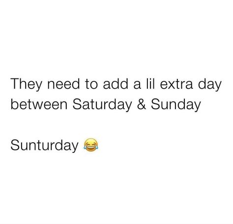 They need to add a lil extra day between Saturday & Sunday Sunturday& Saturday Quotes Funny, Funny Nicknames For Friends, Funny Mean Quotes, Silly Quotes, Funny Day Quotes, Saturday Quotes, Funny Statements, Funny Expressions, Work Quotes Funny