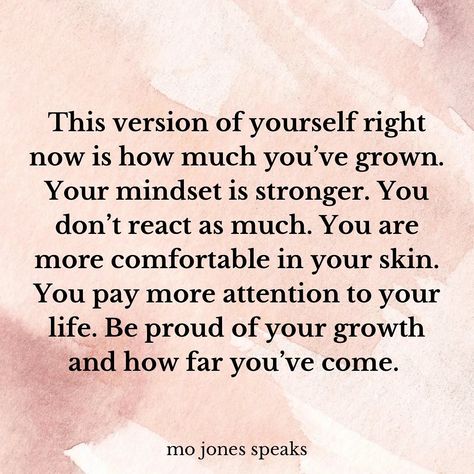 This version of yourself right now is how much you’ve grown. Your mindset is stronger. You don’t react as much. You are more comfortable in your skin. You pay more attention to life. Be proud of your growth and how far you’ve come. ⁣ ⁣ Keep going…..I am so proud of you!👏🏾👏🏾👏🏾 How To Be Proud Of Yourself, Proud Of Yourself Quotes, Be Proud Of Yourself Quotes, Proud Of You Quotes, Proud Of Yourself, Yourself Quotes, Inspo Quotes, So Proud Of You, Growth Quotes