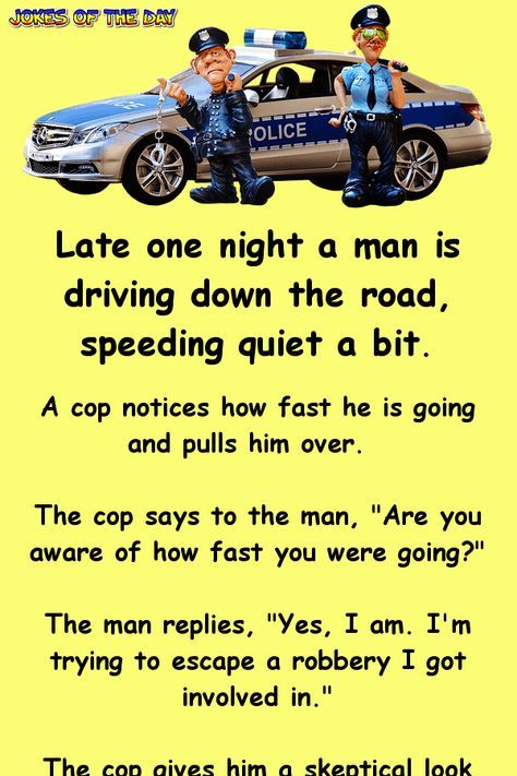 Late one night a man is driving down the road, speeding quiet a bit Funny Jokes In Afrikaans, How Are You Replies, Clean Jokes For Adults, Joke Of The Day Funny, Overly Manly Man, Police Jokes, Jokes Of The Day, Police Man, Cops Humor