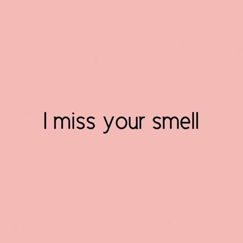 I Smell You Quotes, The Smell Of You Quotes, How I Miss You Quotes, I Miss Your Smell, His Smell Quotes Love, Smell Quotes, Your Smell, I Want Him Back, Apologizing Quotes