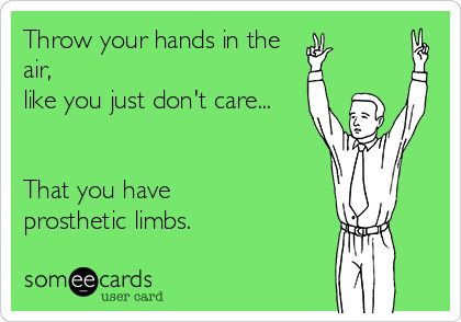 Throw+your+hands+in+the+air,+like+you+just+don't+care...+That+you+have+prosthetic+limbs. Work Anniversary Meme, Happy Work Anniversary, Anniversary Words, Prosthetic Limbs, Workplace Memes, Work Anniversary, Hands In The Air, Anniversary Funny, One Year Anniversary