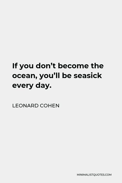 Leonard Cohen Quote: If you don't become the ocean, you'll be seasick every day. Leonard Cohen Poetry, Leonard Cohen Quotes, Leonard Cohen Songs, Enneagram 4, Sea Sickness, Heart Words, Leonard Cohen, Quote Board, One Liner