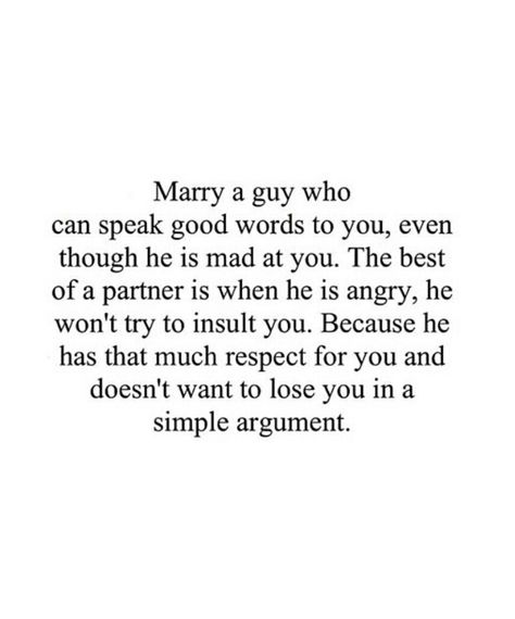 Marry a guy who can speak good words to you, even though he is mad at you. The best of a partner is when he is angry, he won't try to insult you. Because he has that much respect for you and doesn't want to lose you in a simple argument. Respect Yourself Quotes, Argument Quotes, Life Partner Quote, Best Love Quotes For Him, Want You Quotes, Insulting Quotes, Angry Quote, Partner Quotes, Mad At You