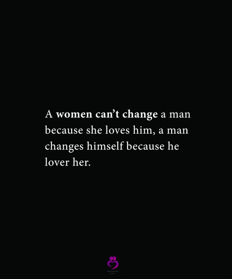 Man Changes Because He Loves Her, A Woman Cant Change A Man, Men Change Quotes, A Woman Can't Change A Man Quotes, A Man Will Only Change For One Woman, A Man Will Change For The One He Loves, You Can't Change A Man Quotes, Will He Change, When He Changes Quotes