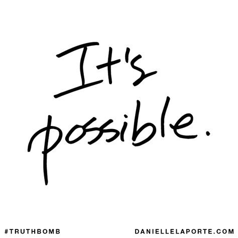 XX, Possible Quotes, Possibility Quotes, Danielle Laporte, Its Possible, The Desire Map, Black & White Quotes, Morning Motivation, Happy Thoughts, Note To Self