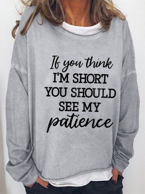 If You Think Im Short You Should See My Patience Graphic Sweatshirt Sarcastic Clothing, T Shirt Design Ideas, Funny T Shirt Sayings, Cute Shirt Designs, Funny Outfits, Funny Words, T Shirts With Sayings, Shirts With Sayings, Cute Casual Outfits