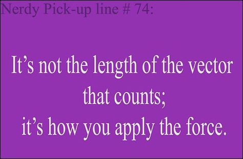 Nerdy pick-up line Physics Pick Up Lines, Nerd Love Quotes, Biology Pick Up Lines, Science Pick Up Lines, Nerdy Pick Up Lines, Nerdy Quote, Bad Valentines, Science Nerd, Nerd Herd