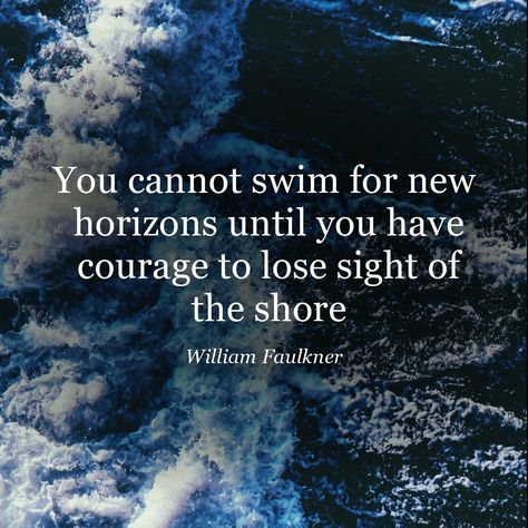 William Faulkner said “You cannot swim for new horizons until you have courage to lose sight of the shore.” This is my art based on that quote. William Faulkner Quotes, William Faulkner, Literature Quotes, Dream Quotes, Quote Art, Jokes Quotes, Daily Quotes, True Quotes, Personal Growth