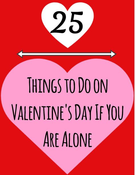 25 Things to Do on Valentine's Day If You Are Alone Valentines Alone Ideas, Solo Valentines Day Ideas, What To Do On Valentines Day Single, Things To Do On Valentines Day Single, Solo Valentines Ideas, Lonely Valentines Day, Solo Valentines Day, Valentines Day Alone, Alone On Valentines Day