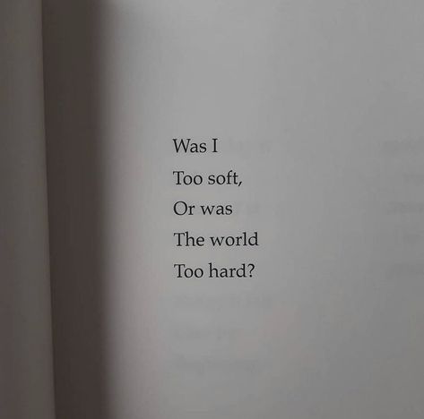 Was I too soft, or was the world too hard? Im A Human Too, Quotes About Being Soft Hearted, Being Soft Hearted Quotes, Soft Soul Quote, Soft Hearted People Quotes Feelings, Soft Hearted Quotes, Too Soft For All Of It, Today Was Hard Quotes, Today Is Hard Quotes