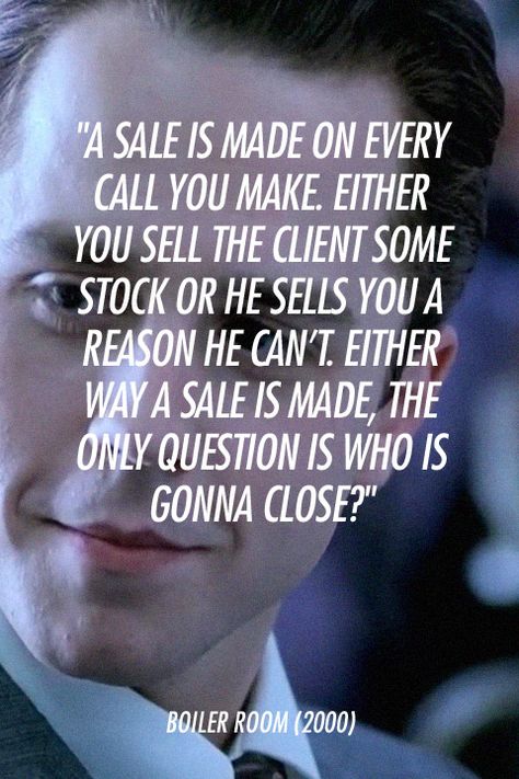 "A sale is made on every call you make. Either you sell the client some stock or he sells you a reason he can't. Either way a sale is made, the only question is who is gonna close?"    Boiler Room (2000) Sales Motivation, Sales Quotes, Sales Skills, Quotes Book, Work Motivation, Trendy Quotes, Ideas Quotes, The Client, Marketing Quotes