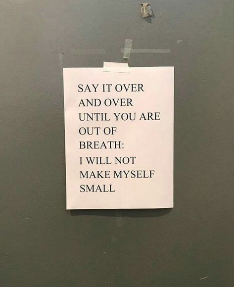 Say it over and over until you are out of breath: I will not make myself small How To Believe, Piece Of Paper, My Self, Visual Statements, A Sign, Note To Self, Quote Aesthetic, Pretty Words, The Words