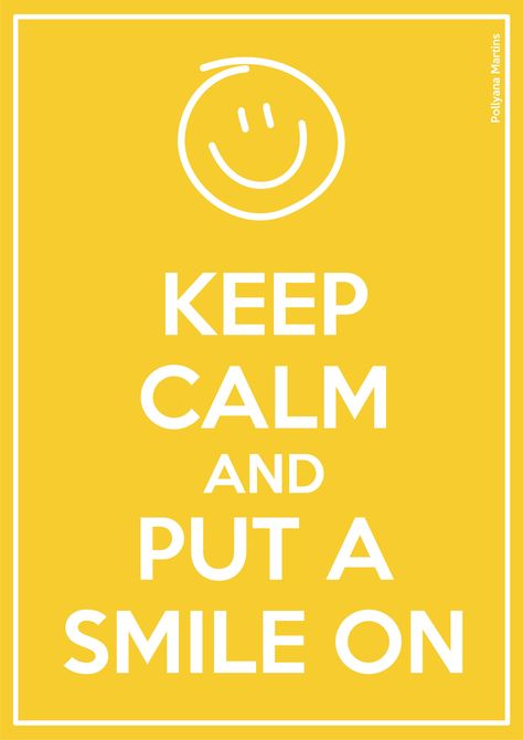 Like this one in yellow with the smiley face...Maybe the font and smiley face should be in black though... Keep Calm And Smile, Keep Calm Signs, Love Smiley, Keep Calm Posters, Keep Calm Quotes, Calm Quotes, Keep Smiling, Smile On, Just Smile