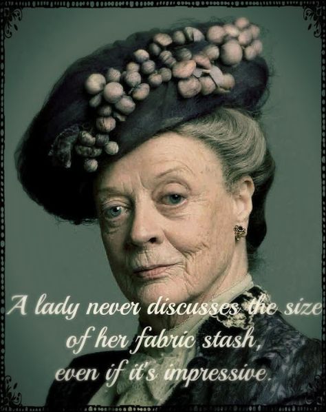 Maggie Smith Downton Abbey, Downton Abbey Quotes, Quilting Humor, Lady Violet, Sewing Humor, Sewing Quotes, Quilting Quotes, Dowager Countess, Maggie Smith