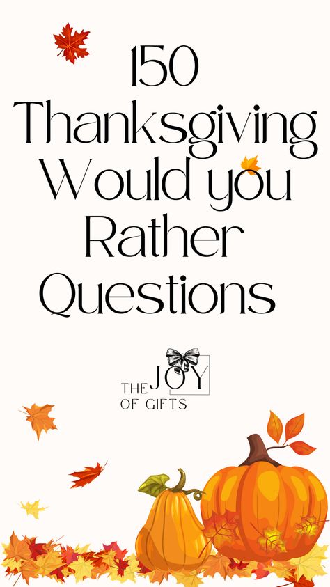 Get people talking and laughing with these Thanksgiving themed would you rather questions from The Joy of Gifts. See 150 "would you rather"questions for Thanksgiving that you can use for the whole family. Would You Rather Thanksgiving, Thanksgiving Would You Rather Questions, Thanksgiving Questions For Adults, Would You Rather Thanksgiving Questions, Thanksgiving Would You Rather For Kids, This Or That Thanksgiving Questions, Thanksgiving This Or That, Thanksgiving Would You Rather, Thanksgiving Ice Breakers