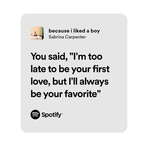 You said, "i'm too late to be your first love, but I'll always be your favorite" Because I Liked A Boy Sabrina Caroenter, Sabrina Carpenter Lyrics Quotes, Sabrina Carpenter Because I Like A Boy, Already Over Sabrina Carpenter, Lyrics Sabrina Carpenter, Emails I Cant Send Lyrics, Sabrina Lyrics, Sabrina Carpenter Spotify Lyrics, All Because I Like A Boy Sabrina