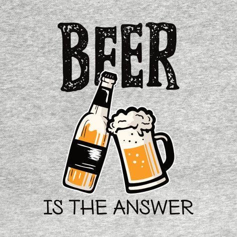 Check out this awesome 'Beer+is+The+Answer+-+Funny' design on @TeePublic! Funny Tshirt Design, Beer Humor, Funny T, Funny Design, Funny Tshirts, Shirt Designs, Beer, Tshirt Designs, T Shirts