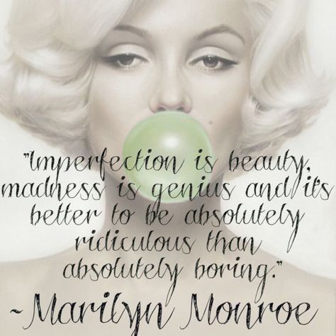 Imperfection is beauty. madness is genius and it’s better to be absolutely ridiculous than absolutely boring. Marilyn Monroe Photoshoot, Madness Is Genius, Marilyn Quotes, Marilyn Monroe Quotes, Imperfection Is Beauty, Beauty Quotes, Famous Quotes, Girl Quotes, Bubble Gum