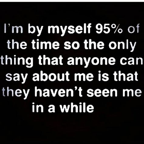 I'm by myself 95% of the time so the only thing that anyone can say about me is that they haven't seen me in a while. Real Life Quotes, Real Talk Quotes, Lesson Quotes, Life Lesson Quotes, Self Quotes, Deep Thought Quotes, Quotable Quotes, Wise Quotes, Real Quotes