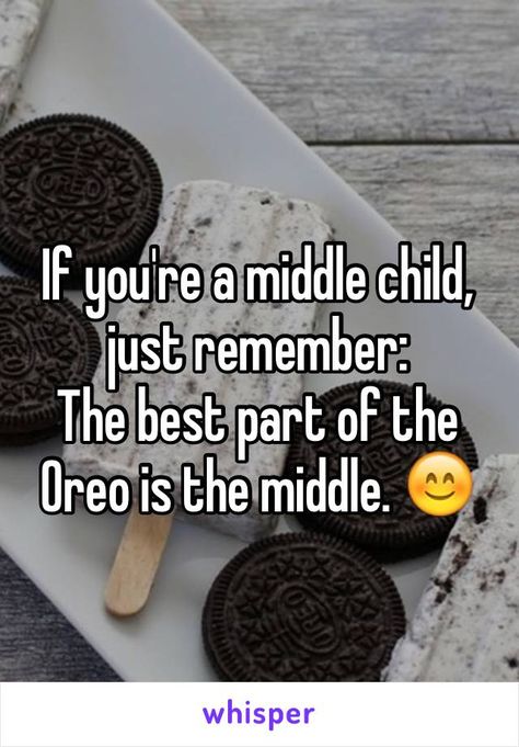 If you're a middle child, just remember: The best part of the Oreo is the middle. 😊 Facts About Middle Children, Middle Sibling Quotes, Middle Sister Quotes, The Middle Child Aesthetic, Middle Child Quotes Truths, Oreo Quotes, Middle Child Quotes, National Middle Child Day, Middle Child Humor