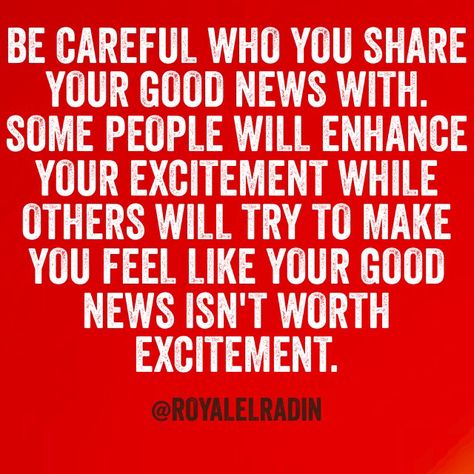 BE CAREFUL WHO YOU SHARE YOUR GOOD NEWS WITH. SOME PEOPLE WILL ENHANCE YOUR EXCITEMENT WHILE OTHERS WILL TRY TO MAKE YOU FEEL LIKE YOUR GOOD NEWS ISN'T WORTH EXCITEMENT. Accomplishment Quotes, Accomplish Goals, Boxing Quotes, Quotes About Motherhood, Knowing Your Worth, Daily Inspiration Quotes, Be Careful, Real Quotes, Fact Quotes